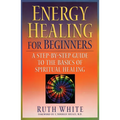 Energy Healing for Beginners: A Step-By-Step Guide to the Basics of Spiritual Healing - Paperback