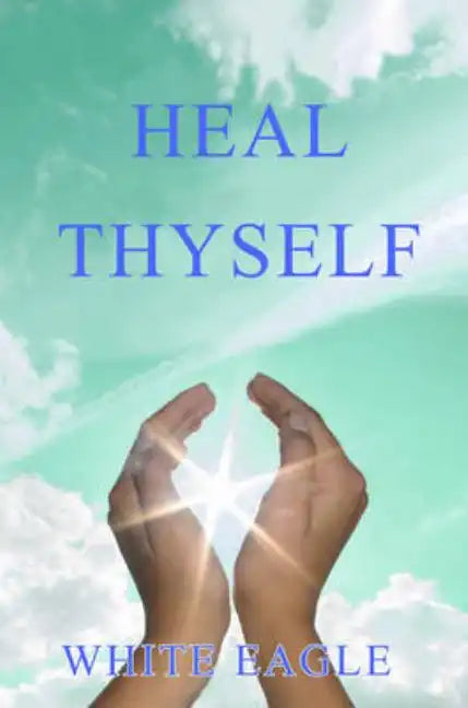 Heal Thyself: The Key to Spiritual Healing and Health in Mind and Body - Paperback